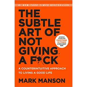 The Subtle Art of Not Giving a F*ck: A Counterintuitive Approach to Living a Good Life
