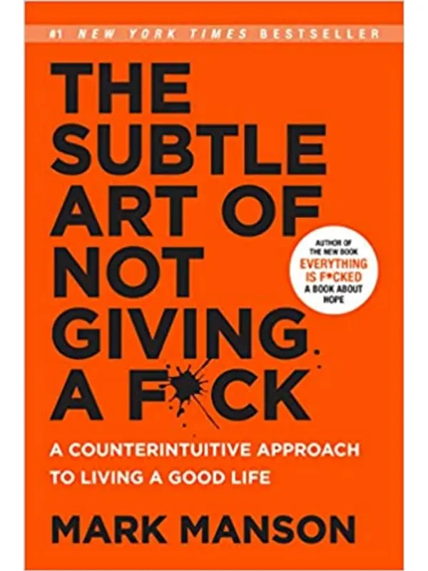 The Subtle Art of Not Giving a F*ck: A Counterintuitive Approach to Living a Good Life