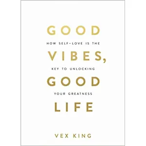 Good Vibes, Good Life: How Self-love Is the Key to Unlocking Your Greatness
