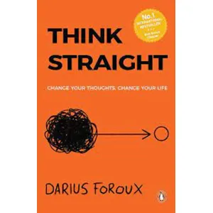 Think Straight: Change your thoughts, Change your Life